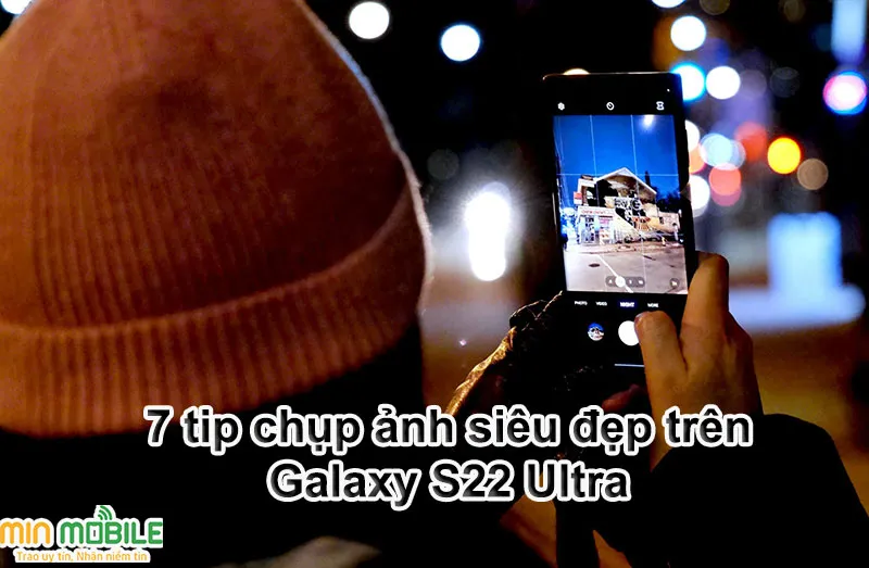 Bật mí 7 thủ thuật chụp ảnh đẹp trên Galaxy S22 Ultra có thể bạn chưa biết