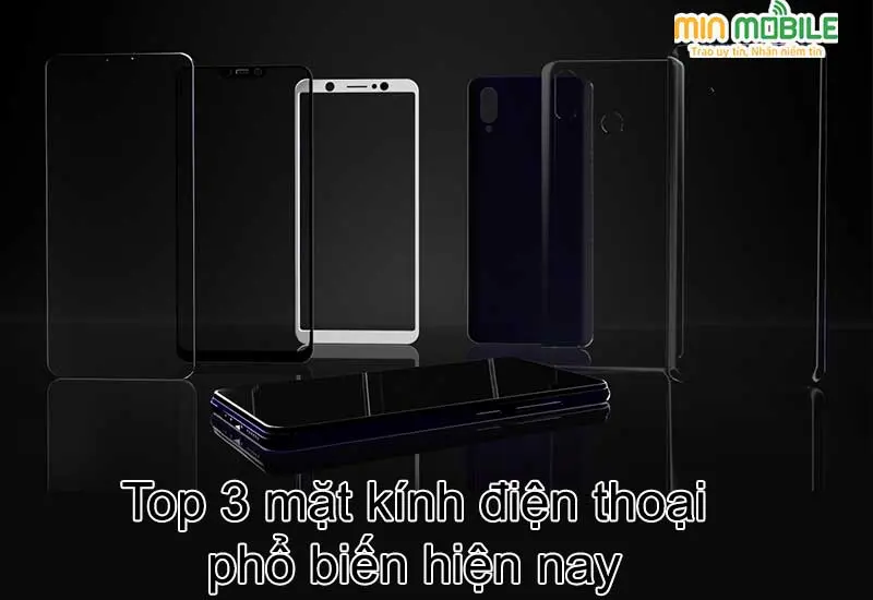 Top 3 mặt kính điện thoại phổ biến nhất trên thị trường hiện nay