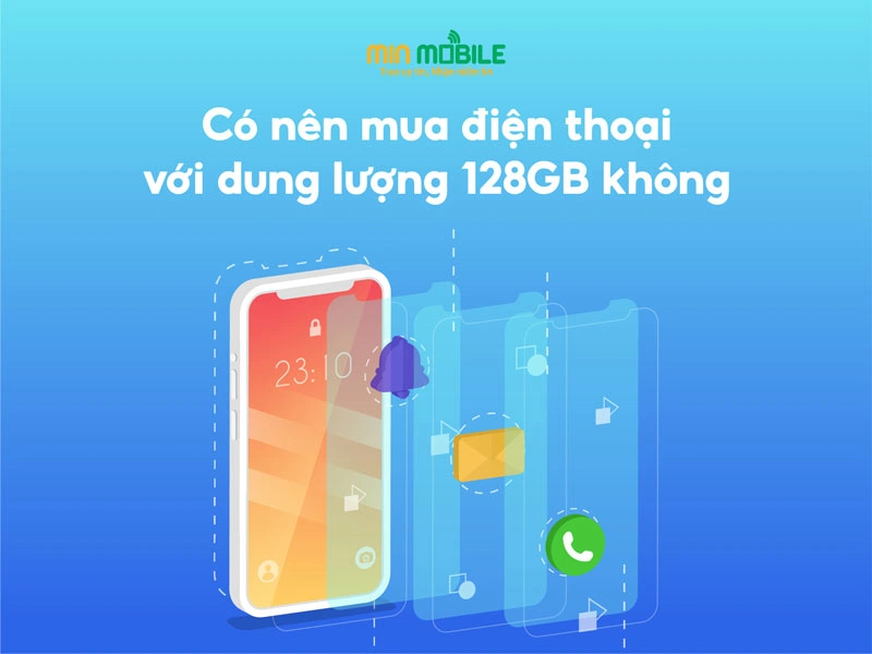 Có nên mua điện thoại với dung lượng 128GB không? Có đủ dùng không?