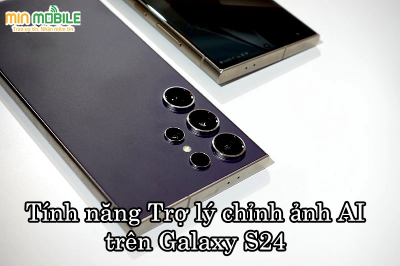 Khám phá tính năng Trợ lý chỉnh ảnh AI trên dòng Samsung Galaxy S24