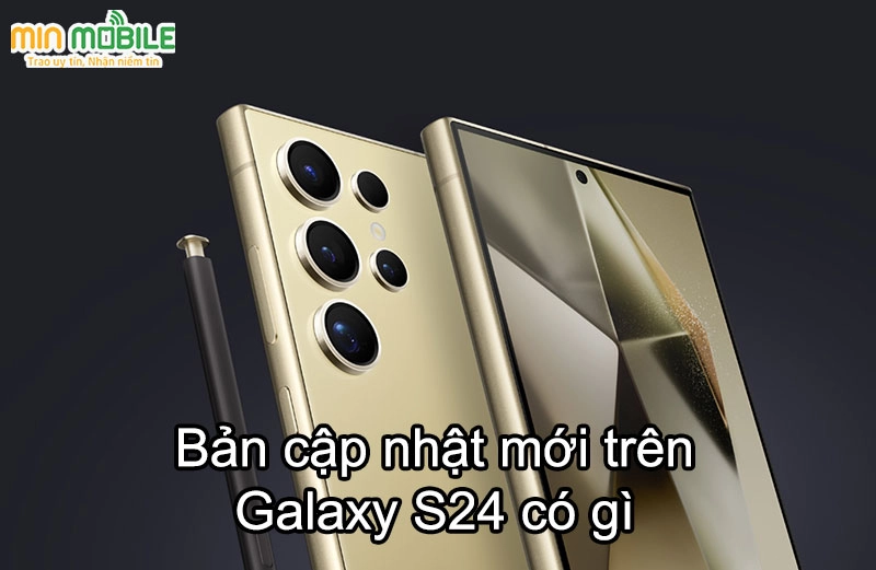 Bản cập nhật mới trên Galaxy S24 có gì?