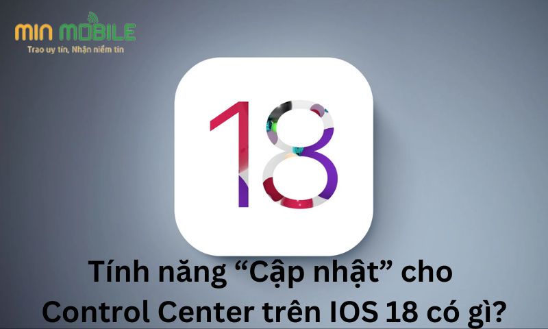 Tính năng “Cập nhật” cho Control Center trên IOS 18 có gì?