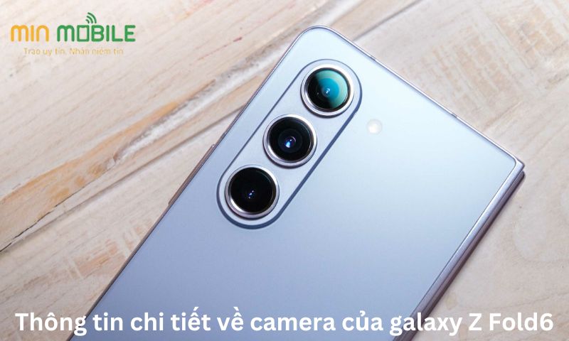 Thông tin chi tiết về camera của galaxy Z Fold6