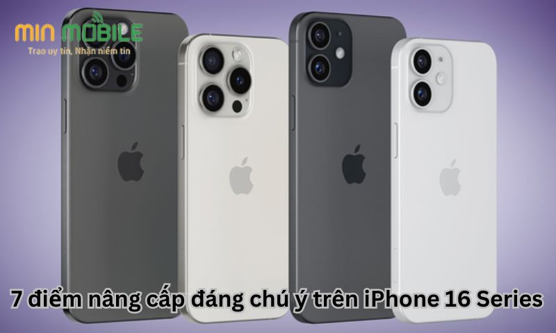 7 điểm nâng cấp đáng chú ý trên iPhone 16 Series