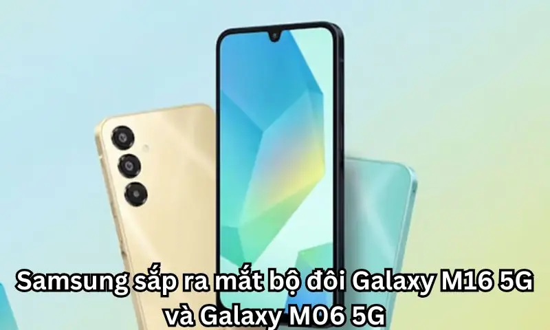 Samsung sắp ra mắt bộ đôi Galaxy M16 5G và Galaxy M06 5G 