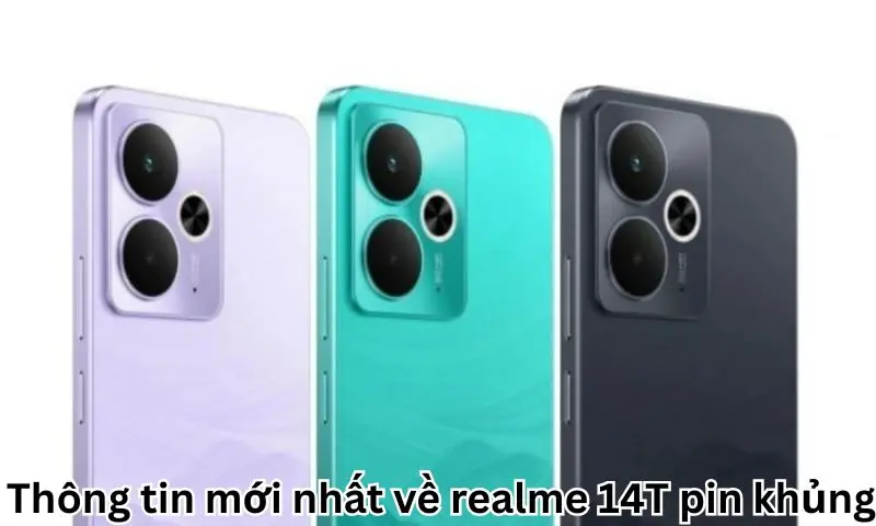 Thông tin mới nhất về realme 14T pin khủng